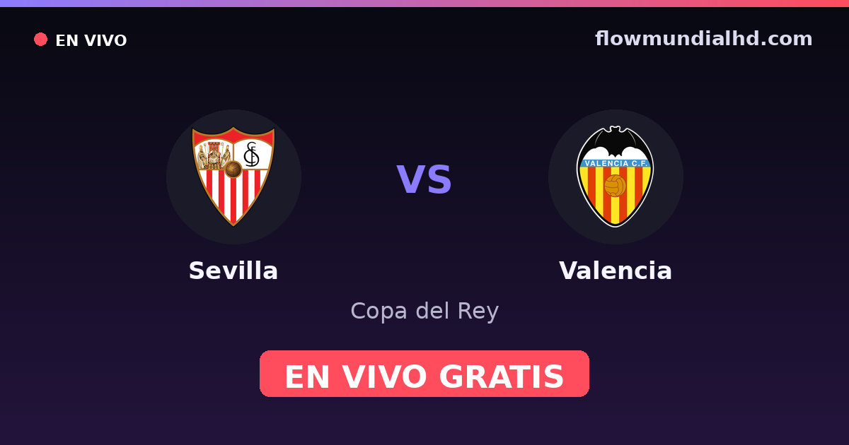 Sevilla vs Valencia — Copa del Rey, La Liga · historial y dónde ver en vivo gratis en FlowMundial HD