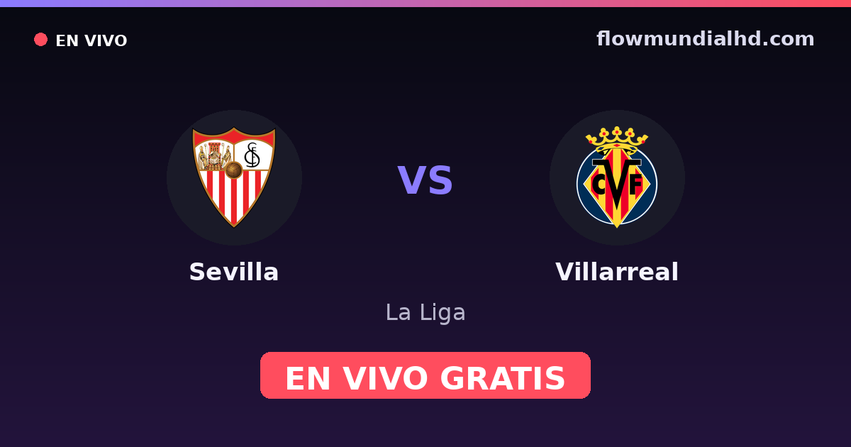 Sevilla vs Villarreal — La Liga · historial y dónde ver en vivo gratis en FlowMundial HD