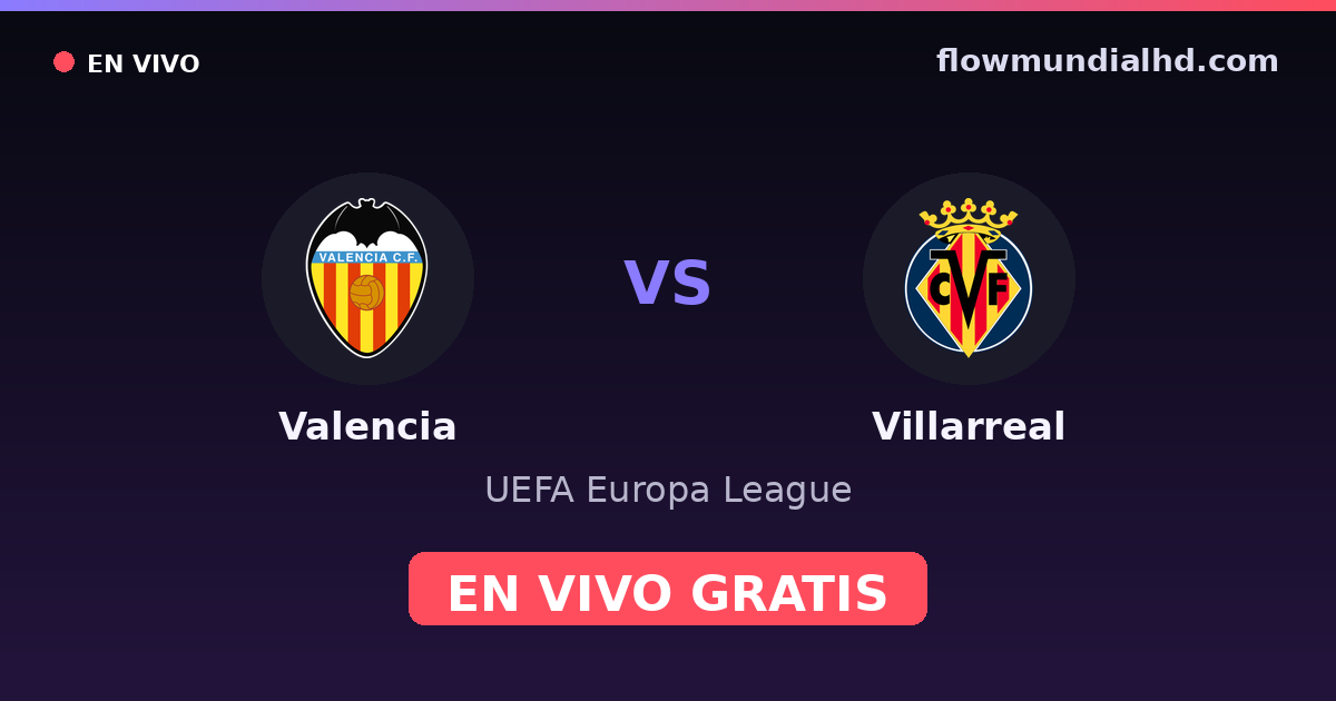 Valencia vs Villarreal — UEFA Europa League, La Liga · historial y dónde ver en vivo gratis en FlowMundial HD