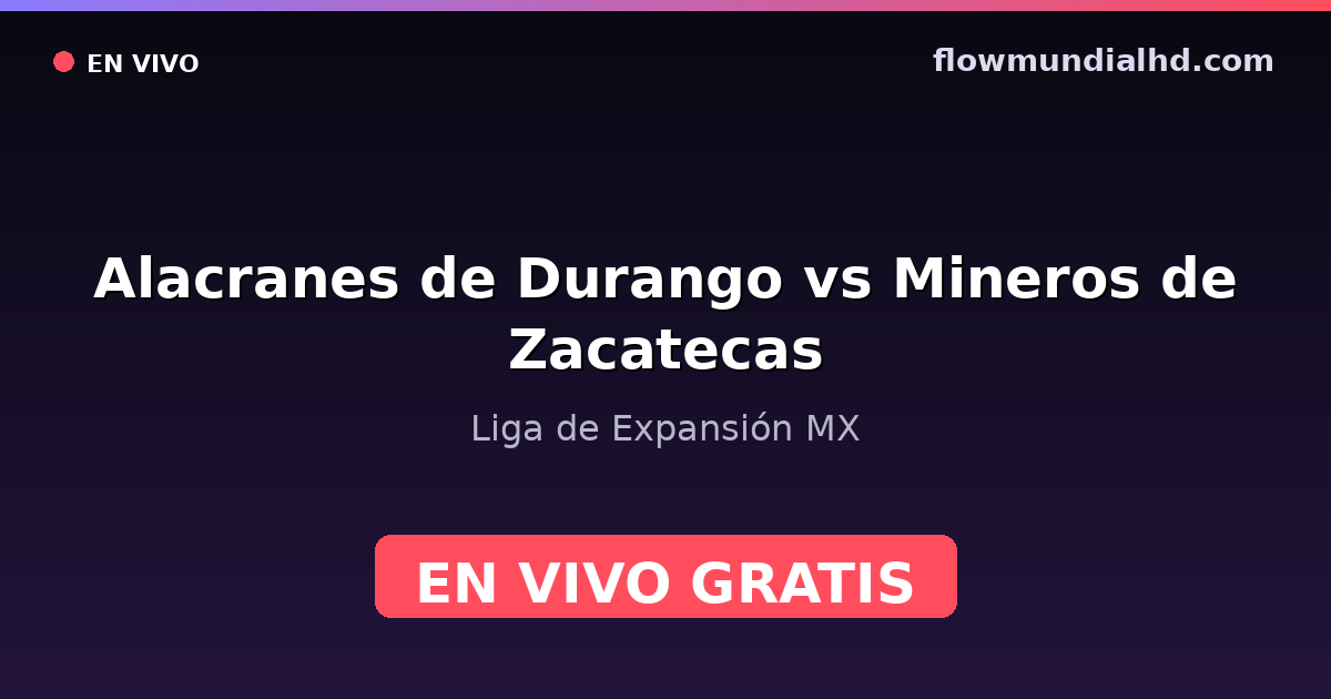 Alacranes de Durango vs Mineros de Zacatecas — Liga de Expansión MX — 4 de octubre de 2026, 01:00 UTC · ver en vivo gratis en FlowMundial HD