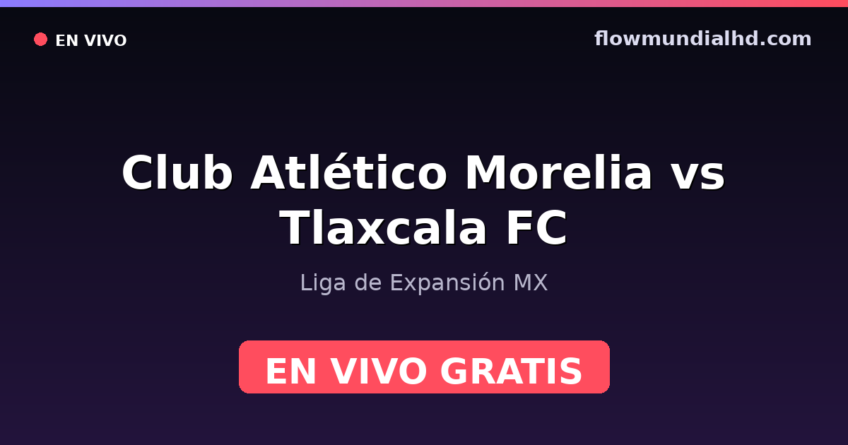 Club Atlético Morelia vs Tlaxcala FC — Liga de Expansión MX — 4 de octubre de 2026, 01:00 UTC · ver en vivo gratis en FlowMundial HD