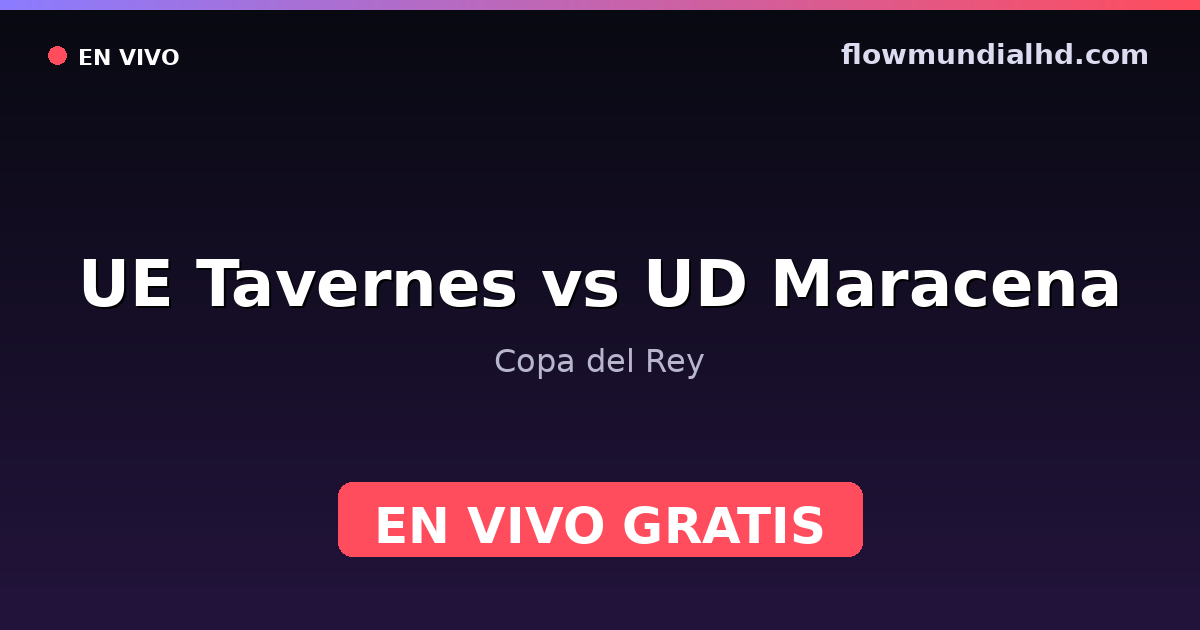 UE Tavernes vs UD Maracena — Copa del Rey — 4 de octubre de 2026, 16:00 UTC · ver en vivo gratis en FlowMundial HD