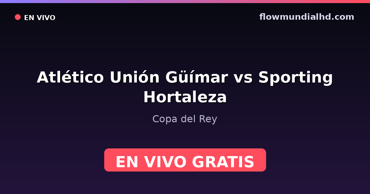 Atlético Unión Güímar vs Sporting Hortaleza — Copa del Rey — 4 de octubre de 2026, 11:00 UTC · ver en vivo gratis en FlowMundial HD