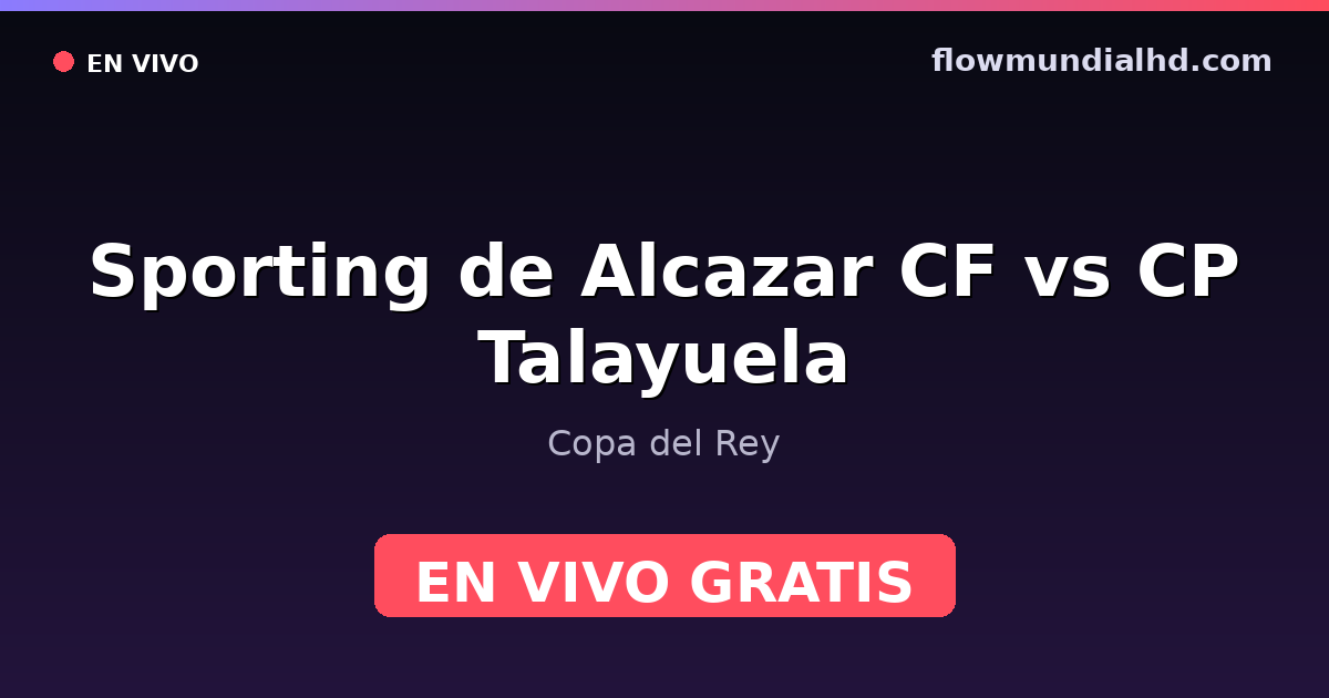 Sporting de Alcazar CF vs CP Talayuela — Copa del Rey — 4 de octubre de 2026, 15:30 UTC · ver en vivo gratis en FlowMundial HD