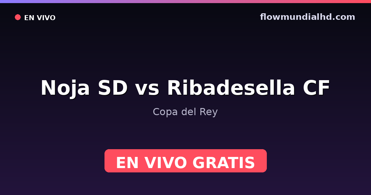 Noja SD vs Ribadesella CF — Copa del Rey — 4 de octubre de 2026, 14:00 UTC · ver en vivo gratis en FlowMundial HD
