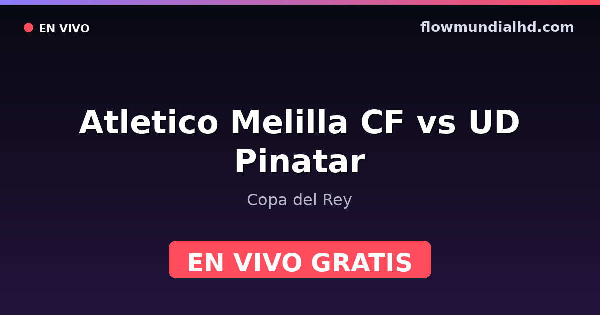 Atletico Melilla CF vs UD Pinatar — Copa del Rey — 4 de octubre de 2026, 10:00 UTC · ver en vivo gratis en FlowMundial HD