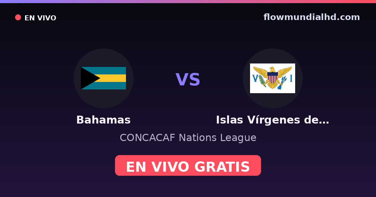 Bahamas vs Islas Vírgenes de EE. UU. — CONCACAF Nations League — 4 de octubre de 2026, 20:00 UTC · ver en vivo gratis en FlowMundial HD