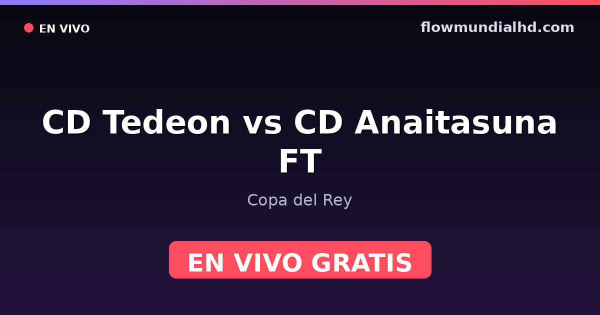 CD Tedeon vs CD Anaitasuna FT — Copa del Rey — 3 de octubre de 2026, 16:00 UTC · ver en vivo gratis en FlowMundial HD